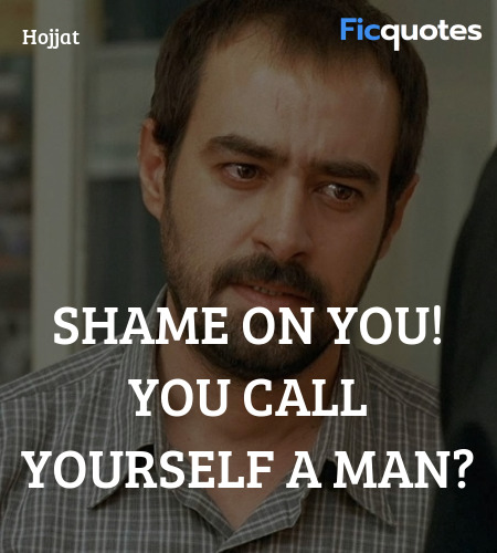 Shame on you! You call yourself a man quote image