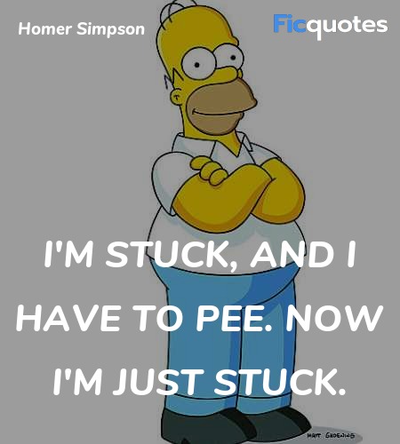 I'm stuck, and I have to pee. Now I'm just stuck... quote image