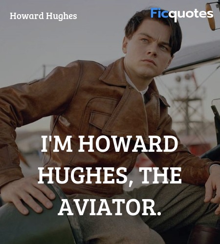  I'm Howard Hughes, the aviator quote image