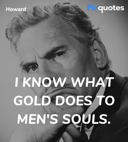 I know what gold does to men's souls. image