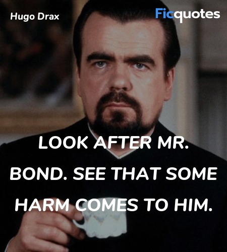  Look after Mr. Bond. See that some harm comes to ... quote image