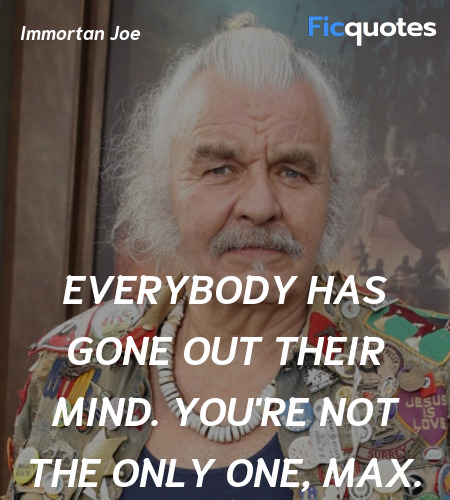 Everybody has gone out their mind. You're not the ... quote image