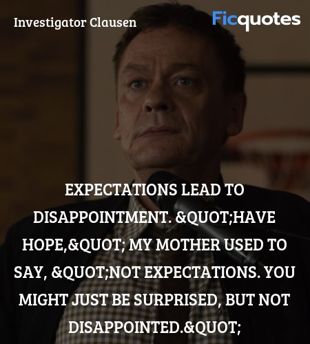  Expectations lead to disappointment. 