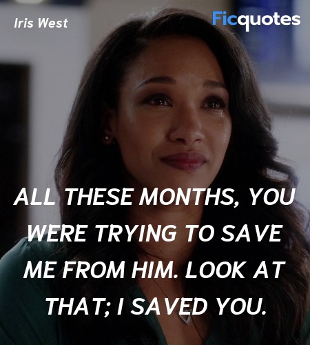 All these months, you were trying to save me from him. Look at that; I saved you. image