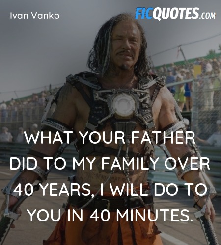 What your father did to my family over 40 years, I... quote image