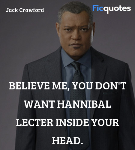 Believe me, you don't want Hannibal Lecter inside ... quote image
