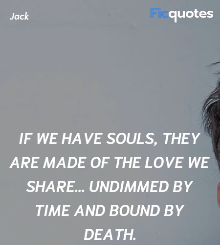 If we have souls, they are made of the love we share... undimmed by time and bound by death. image