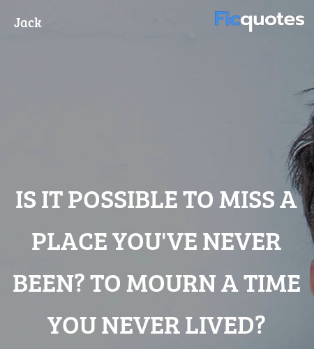 Is it possible to miss a place you've never been? ... quote image