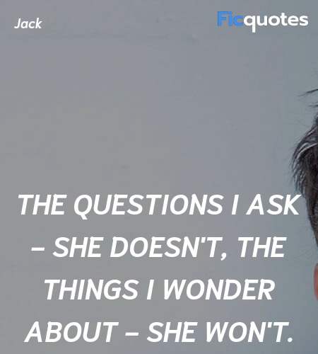 The questions I ask - she doesn't, the things I wonder about - she won't. image