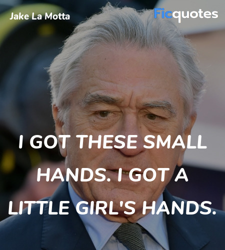 I got these small hands. I got a little girl's ... quote image
