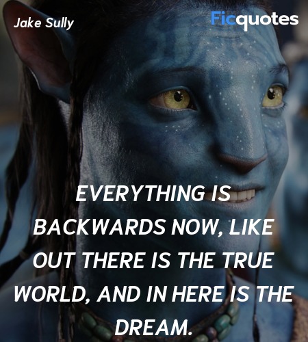Everything is backwards now, like out there is the... quote image