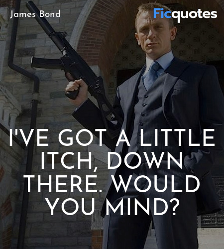 I've got a little itch, down there. Would you mind... quote image