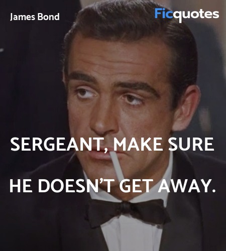 Sergeant, make sure he doesn't get away quote image