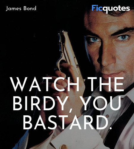 Watch the birdy, you bastard quote image