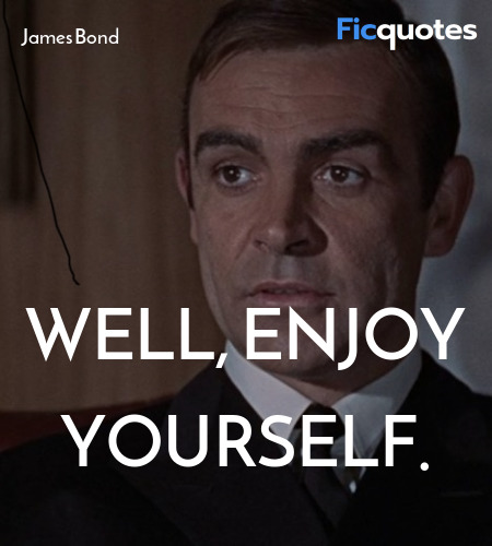 Well, enjoy yourself quote image