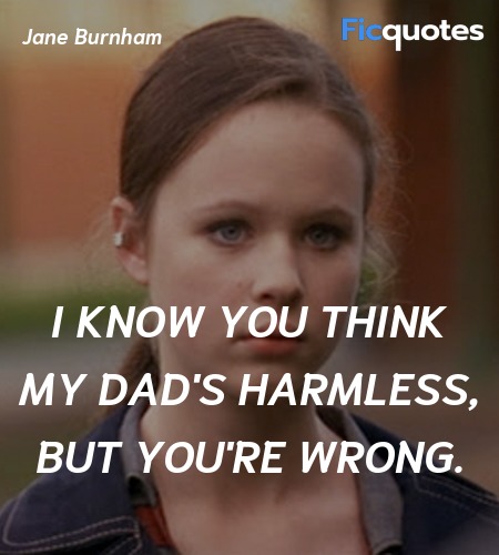  I know you think my dad's harmless, but you're wrong. image