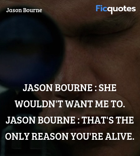 That's the only reason you're alive quote image