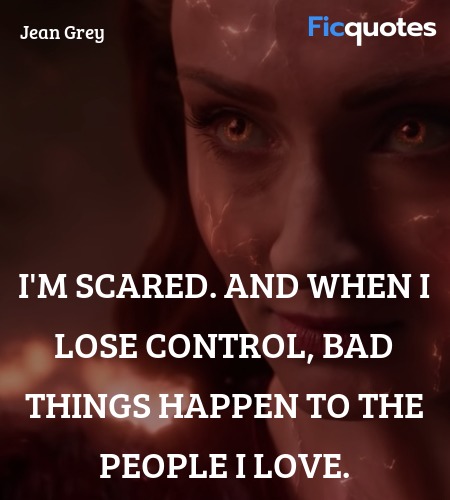  I'm scared. And when I lose control, bad things ... quote image