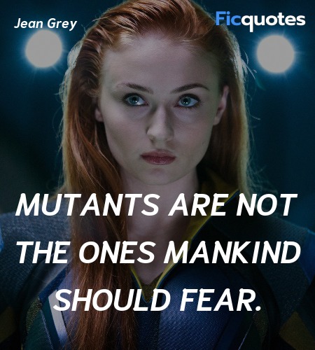 Mutants are not the ones mankind should fear... quote image
