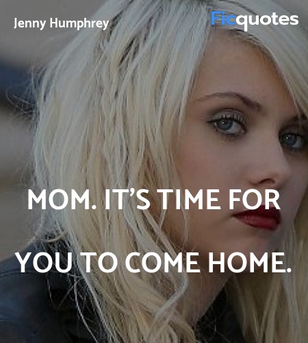 Mom. It's time for you to come home. image
