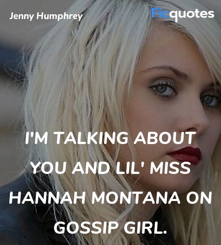 I'm talking about you and Lil' Miss Hannah Montana on Gossip Girl. image