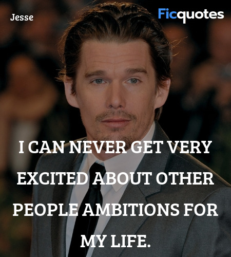 I can never get very excited about other people ambitions for my life. image