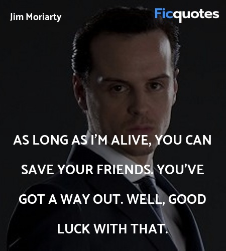 As long as I'm alive, you can save your friends. ... quote image