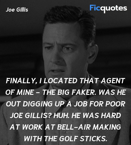 Finally, I located that agent of mine - the big faker. Was he out digging up a job for poor Joe Gillis? Huh. He was hard at work at Bell-Air making with the golf sticks. image