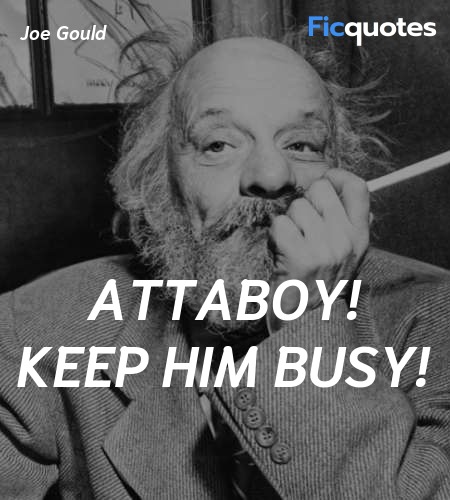 Attaboy! Keep him busy quote image