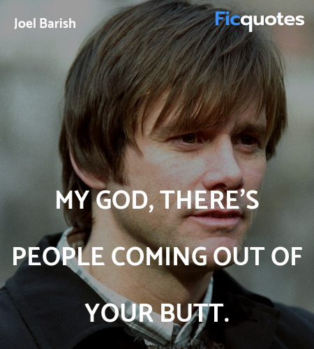 My God, there's people coming out of your butt... quote image