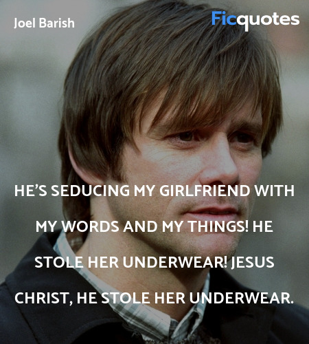  He's seducing my girlfriend with MY words and MY ... quote image