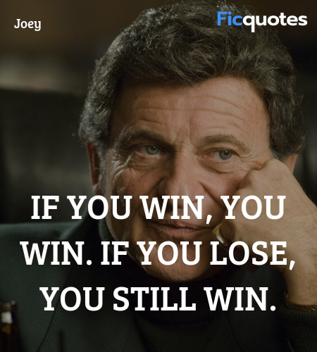 If you win, you win. If you lose, you still win... quote image