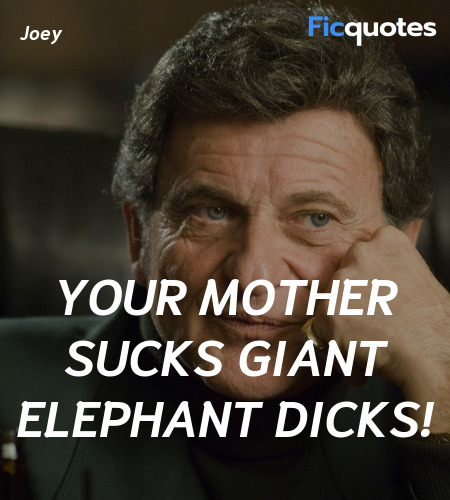 Your mother sucks giant elephant dicks quote image