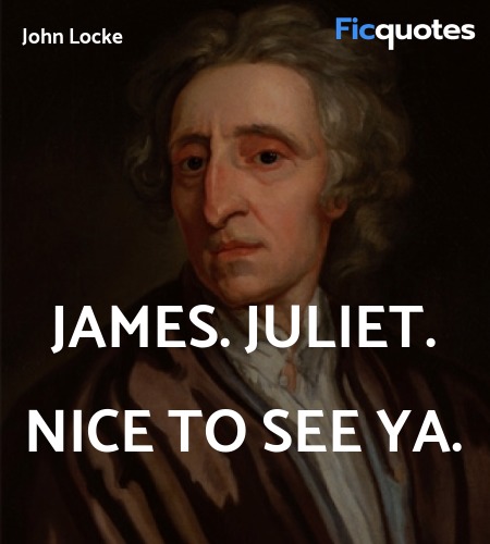 James. Juliet. Nice to see ya quote image