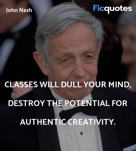 Classes will dull your mind, destroy the potential... quote image