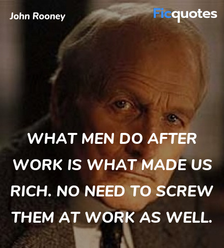 What men do after work is what made us rich. No ... quote image