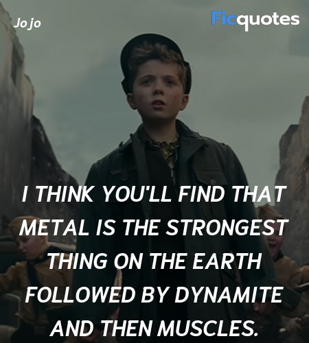  I think you'll find that metal is the strongest thing on the earth followed by dynamite and then muscles. image