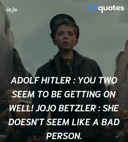 Adolf Hitler : You two seem to be getting on well!
Jojo Betzler : She doesn't seem like a bad person. image