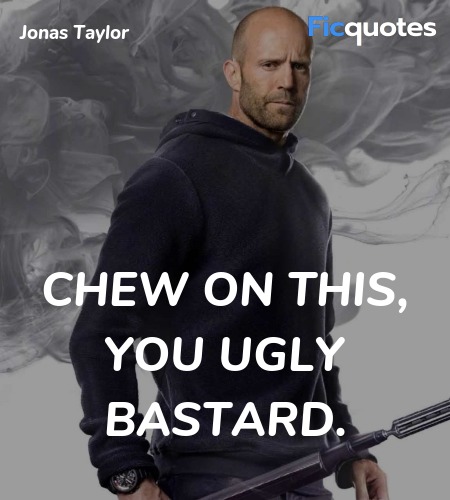Chew on this, you ugly bastard quote image