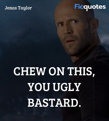 Chew on this, you ugly bastard quote image