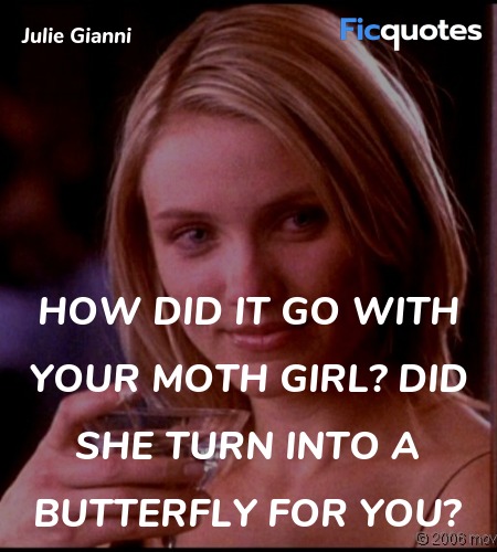 How did it go with your moth girl? Did she turn ... quote image