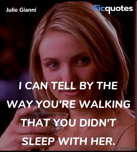  I can tell by the way you're walking that you ... quote image