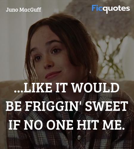  ...like it would be friggin' sweet if no one hit ... quote image