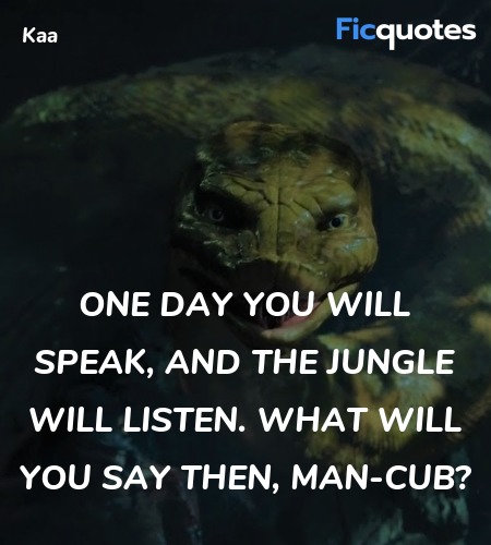 One day you will speak, and the jungle will listen... quote image