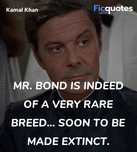 Mr. Bond is indeed of a very rare breed... soon to... quote image