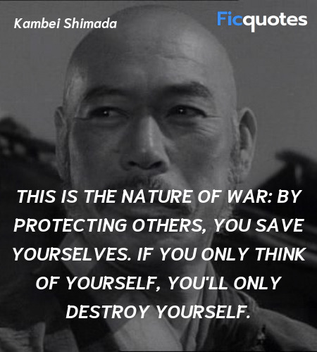 This is the nature of war: By protecting others, you save yourselves. If you only think of yourself, you'll only destroy yourself. image