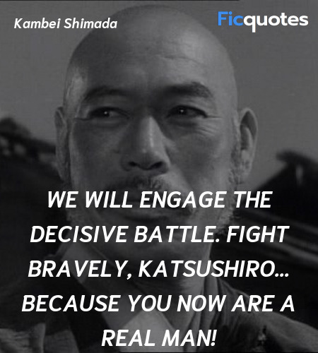 We will engage the decisive battle. Fight bravely, Katsushiro... because you now are a real man! image