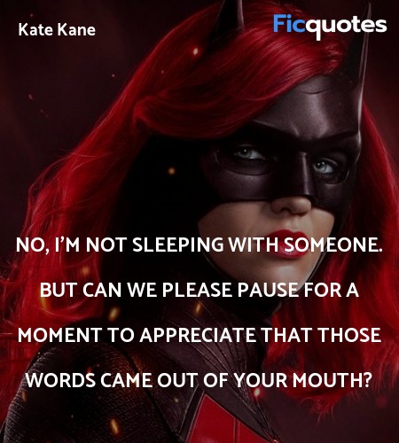 No, I'm not sleeping with someone. But can we please pause for a moment to appreciate that those words came out of your mouth? image
