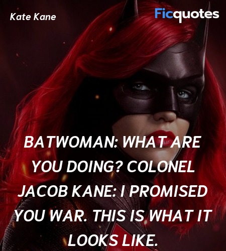 Batwoman:  What are you doing?
Colonel Jacob Kane: I promised you war. This is what it looks like. image