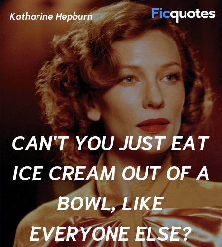  Can't you just eat ice cream out of a bowl, like ... quote image